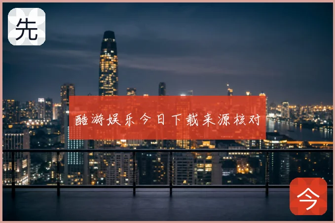 酷游娱乐今日下载来源核对