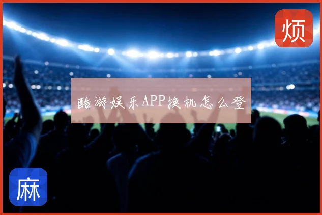 酷游娱乐APP换机怎么登