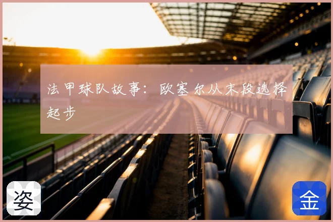 法甲球队故事：欧塞尔从末段选择起步
