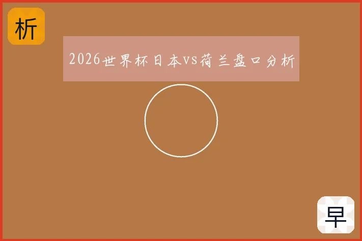 2026世界杯日本vs荷兰盘口分析