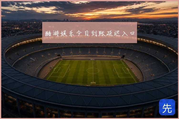 酷游娱乐今日到账延迟入口